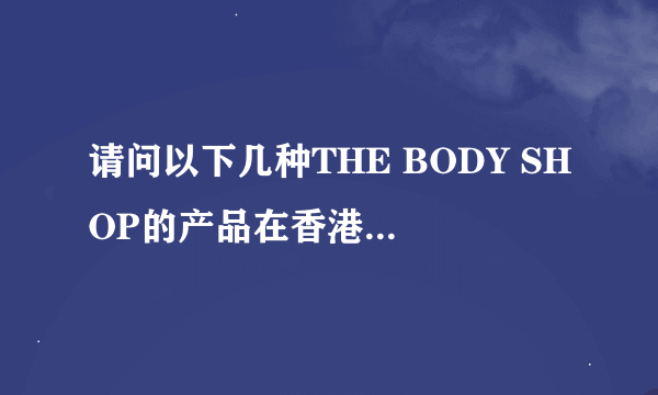 请问以下几种THE BODY SHOP的产品在香港SASA的价格?