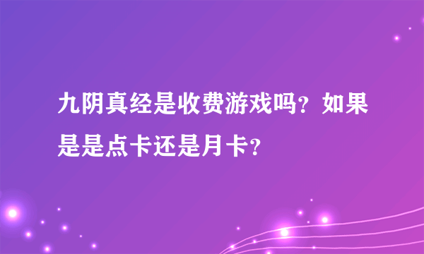 九阴真经是收费游戏吗？如果是是点卡还是月卡？