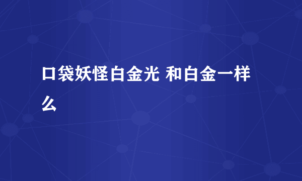 口袋妖怪白金光 和白金一样么