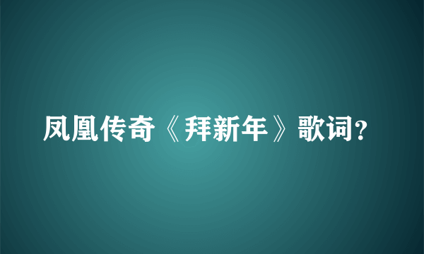 凤凰传奇《拜新年》歌词？