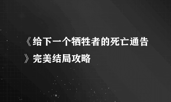 《给下一个牺牲者的死亡通告》完美结局攻略