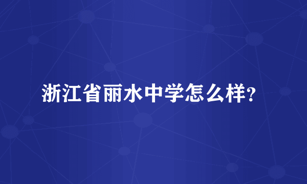 浙江省丽水中学怎么样？