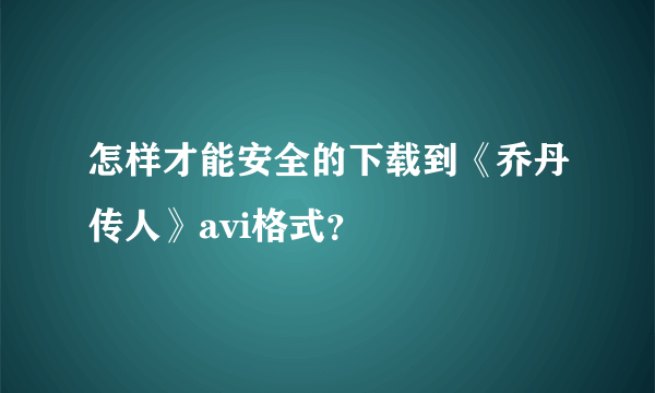 怎样才能安全的下载到《乔丹传人》avi格式？