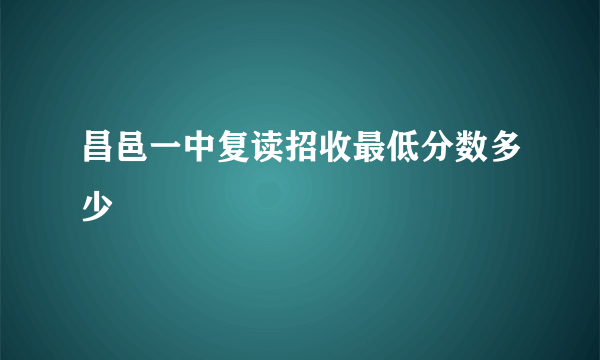 昌邑一中复读招收最低分数多少