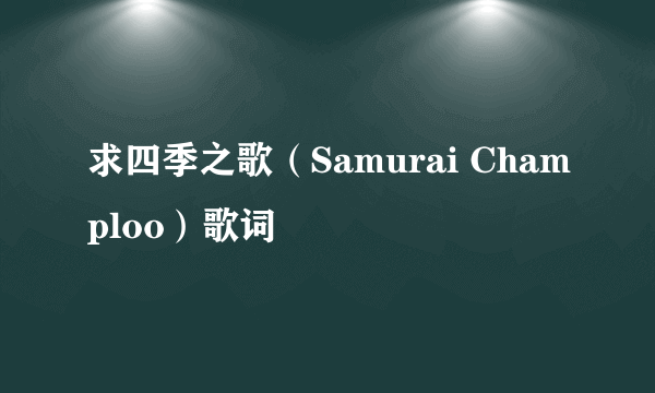 求四季之歌（Samurai Champloo）歌词