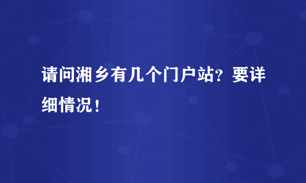 请问湘乡有几个门户站？要详细情况！