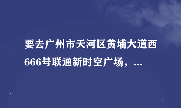 要去广州市天河区黄埔大道西666号联通新时空广场，从白云机场怎么去？机场大巴还是地铁快？具体路线是什么