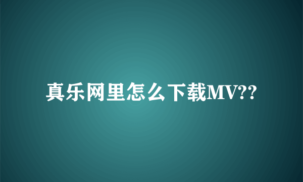 真乐网里怎么下载MV??