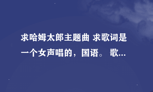 求哈姆太郎主题曲 求歌词是一个女声唱的，国语。 歌词是“最喜欢的东西，是向日葵的种子……”，