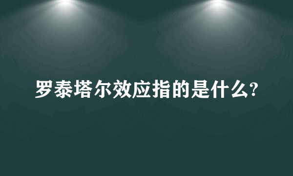 罗泰塔尔效应指的是什么?