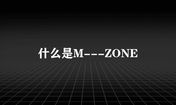 什么是M---ZONE