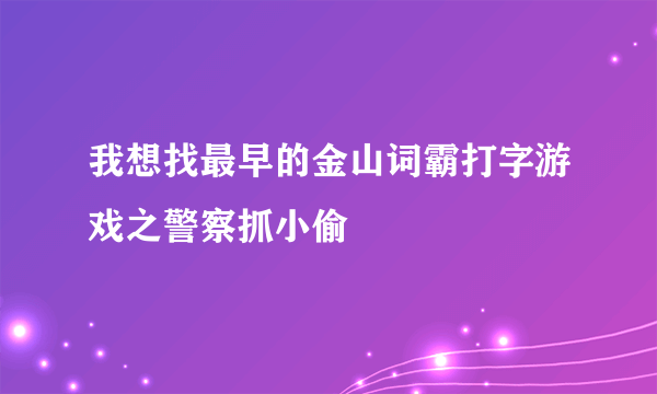 我想找最早的金山词霸打字游戏之警察抓小偷