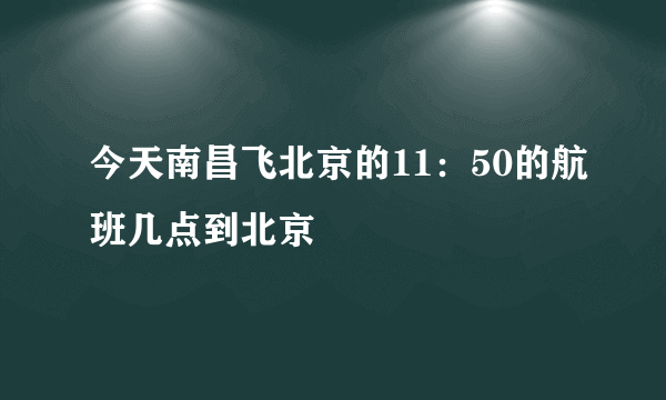 今天南昌飞北京的11：50的航班几点到北京