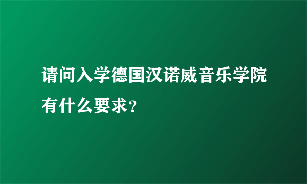 请问入学德国汉诺威音乐学院有什么要求？