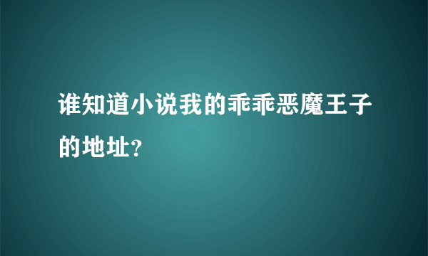 谁知道小说我的乖乖恶魔王子的地址？