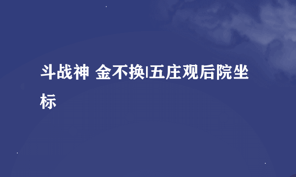 斗战神 金不换|五庄观后院坐标