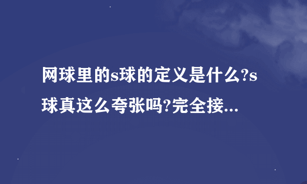 网球里的s球的定义是什么?s球真这么夸张吗?完全接不到...