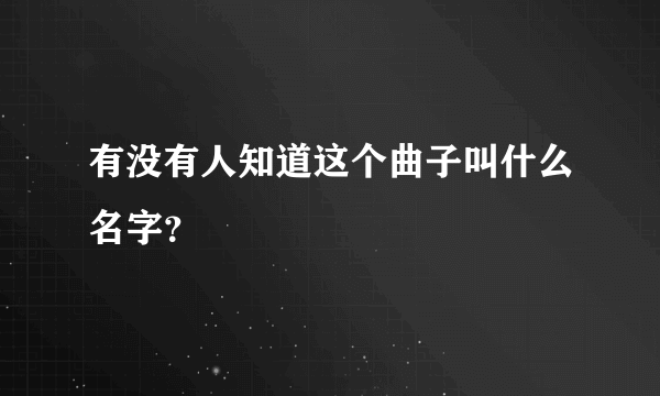 有没有人知道这个曲子叫什么名字？