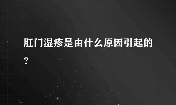 肛门湿疹是由什么原因引起的？