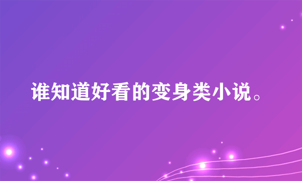 谁知道好看的变身类小说。