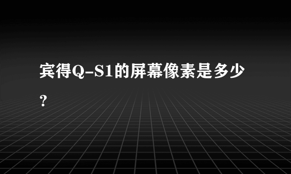 宾得Q-S1的屏幕像素是多少？