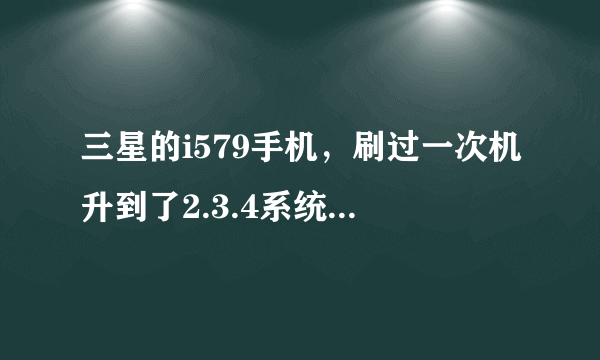 三星的i579手机，刷过一次机升到了2.3.4系统，最近想刷简约版的，可是进入刷机模式的时候连不上电脑