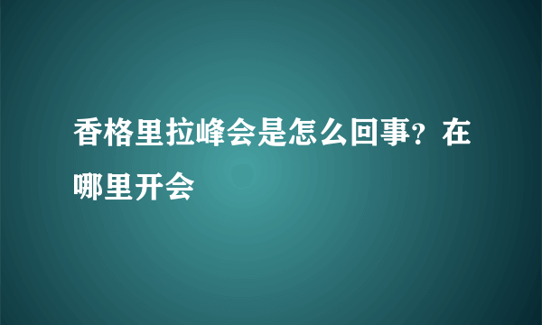 香格里拉峰会是怎么回事？在哪里开会