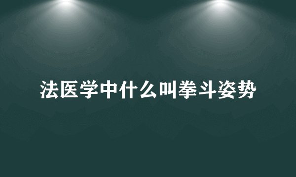 法医学中什么叫拳斗姿势