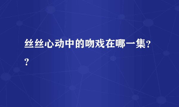 丝丝心动中的吻戏在哪一集？？