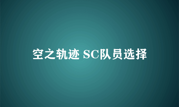 空之轨迹 SC队员选择