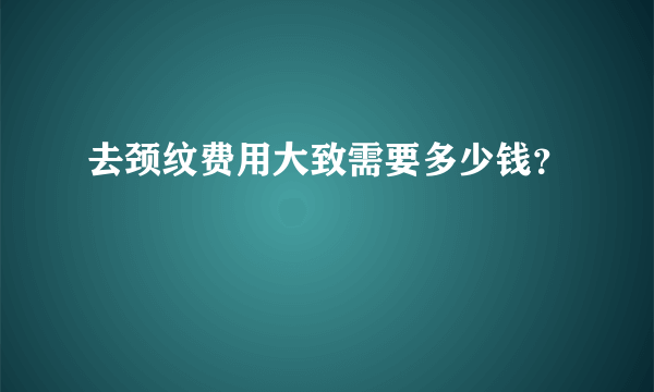 去颈纹费用大致需要多少钱？