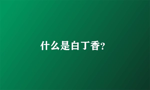 什么是白丁香？