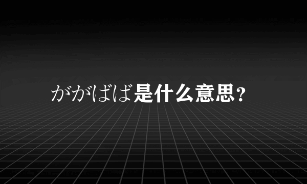 ががばば是什么意思？