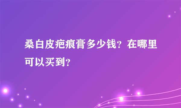 桑白皮疤痕膏多少钱？在哪里可以买到？