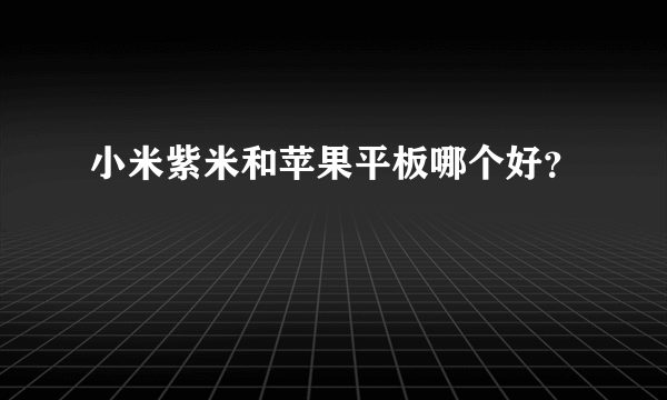 小米紫米和苹果平板哪个好？