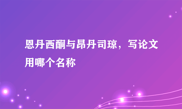 恩丹西酮与昂丹司琼，写论文用哪个名称