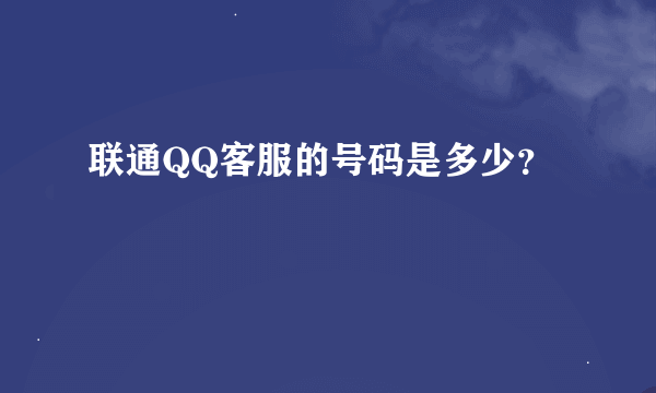 联通QQ客服的号码是多少？