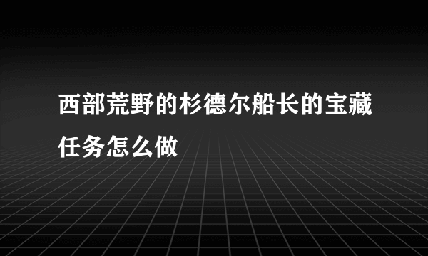 西部荒野的杉德尔船长的宝藏任务怎么做