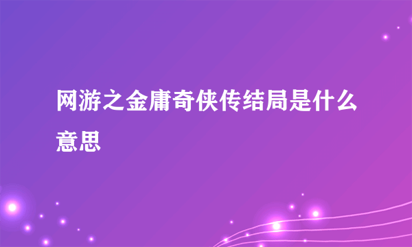 网游之金庸奇侠传结局是什么意思