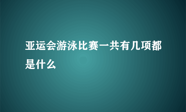 亚运会游泳比赛一共有几项都是什么