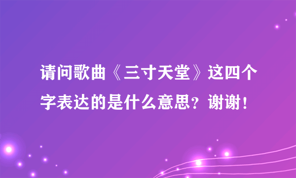 请问歌曲《三寸天堂》这四个字表达的是什么意思？谢谢！