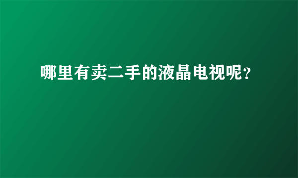 哪里有卖二手的液晶电视呢？