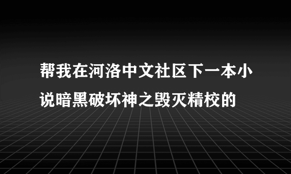 帮我在河洛中文社区下一本小说暗黑破坏神之毁灭精校的