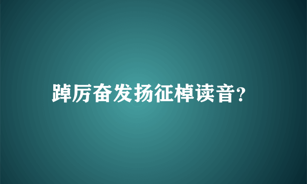 踔厉奋发扬征棹读音？