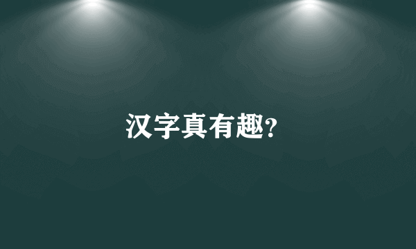 汉字真有趣？