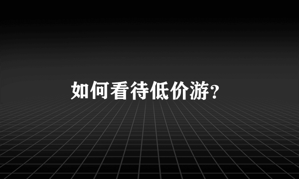 如何看待低价游？