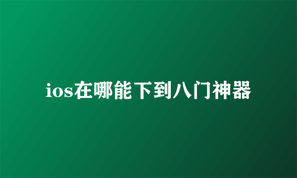 ios在哪能下到八门神器