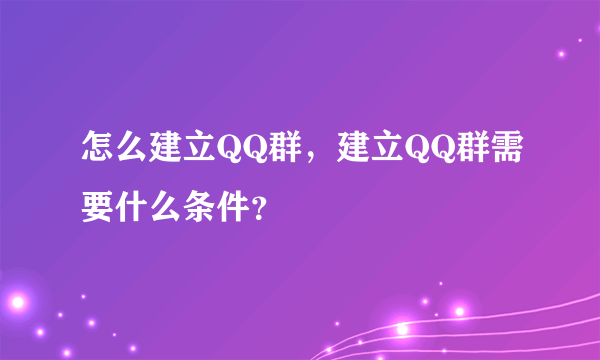 怎么建立QQ群，建立QQ群需要什么条件？