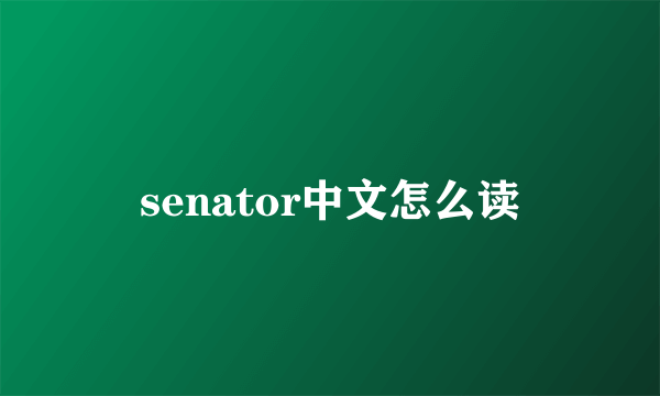 senator中文怎么读