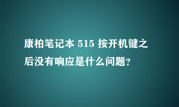 康柏笔记本 515 按开机键之后没有响应是什么问题？